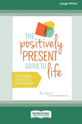 The Positively Present Guide to Life [Standard Large Print 16 Pt Edition] - Paperback