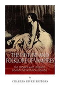 The History and Folklore of Vampires: The Stories and Legends Behind the Mythical Beings - Paperback