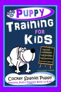 Puppy Training for Kids, Dog Care, Dog Behavior, Dog Grooming, Dog Ownership, Dog Hand Signals, Easy, Fun Training * Fast Results, Cocker Spaniel Pupp - Paperback