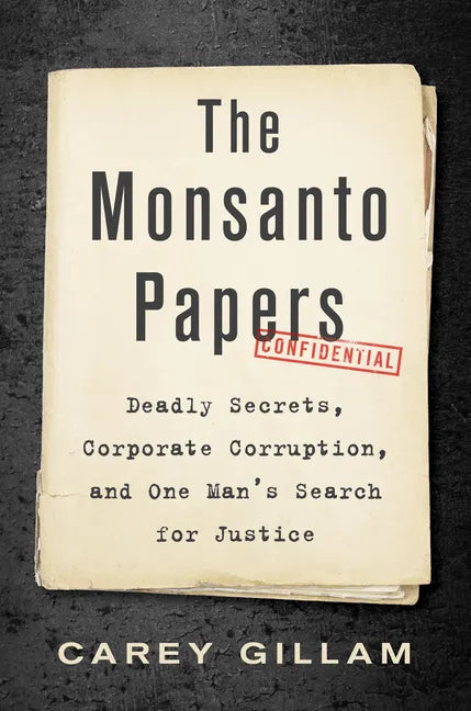The Monsanto Papers: Deadly Secrets, Corporate Corruption, and One Man's Search for Justice - Hardcover