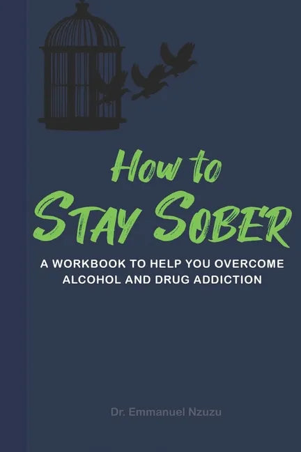How to Stay Sober: A Practical Guide to Overcoming Alcoholism and Drug Addiction - Workbook of Practical Exercises - Paperback