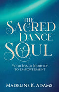 The Sacred Dance of Soul: Your Inner Journey to Empowerment - Paperback
