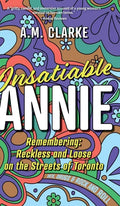 Insatiable Annie: Reckless and Loose on the Streets of Toronto - Hardcover