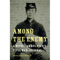 Among the Enemy: A Michigan Soldier's Civil War Journal - Paperback