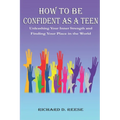 How to Be Confident as a Teen: Unleashing Your Inner Strength and Finding Your Place in the World - Paperback