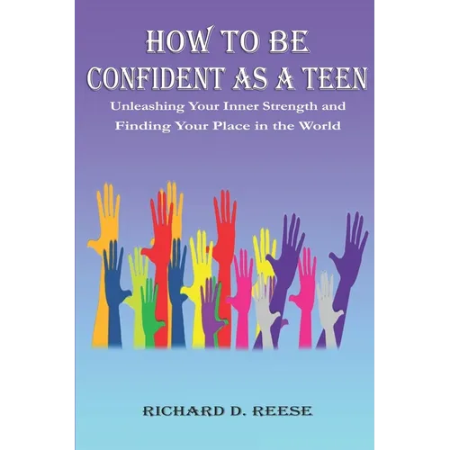 How to Be Confident as a Teen: Unleashing Your Inner Strength and Finding Your Place in the World - Paperback
