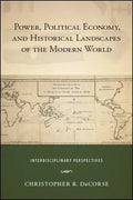 Power, Political Economy, and Historical Landscapes of the Modern World: Interdisciplinary Perspectives - Paperback