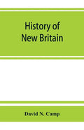 History of New Britain, with sketches of Farmington and Berlin, Connecticut. 1640-1889 - Paperback