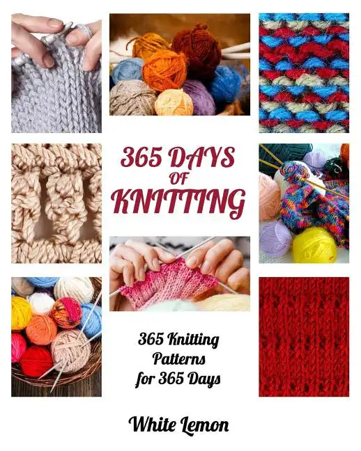 Knitting: 365 Days of Knitting: 365 Knitting Patterns for 365 Days (Knitting, Knitting Patterns, DIY Knitting, Knitting Books, K - Paperback