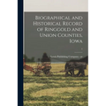 Biographical and Historical Record of Ringgold and Union Counties, Iowa; 1 - Paperback