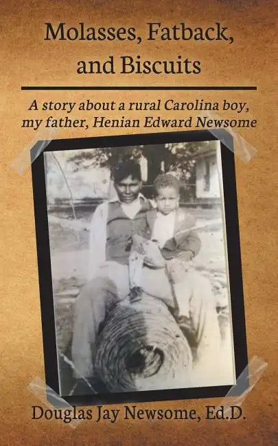 Molasses, Fatback, and Biscuits: A story about a rural Carolina boy, my father, Henian Edward Newsome - Paperback
