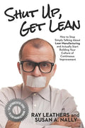 Shut Up, Get Lean: How to Stop Simply Talking About Lean Manufacturing and Actually Start Building Your Culture of Continuous Improvement - Paperback