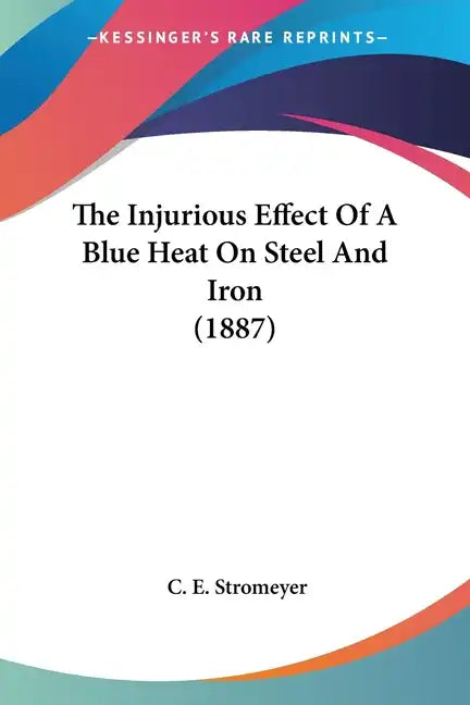 The Injurious Effect Of A Blue Heat On Steel And Iron (1887) - Paperback