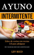 Ayuno Intermitente: Libro de cocina con recetas 5:2 para adelgazar (Dieta 5: 2 para perder peso y mejorar la salud y la condición física en general) - Paperback
