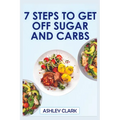 7 Steps to Get Off Sugar and Carbs - Paperback