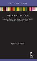 Resilient Voices: Estonian Choirs and Song Festivals in World War II Displaced Person Camps - Hardcover