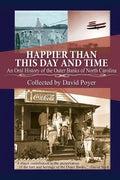 Happier Than This Day And Time: An Oral History of the Outer Banks of North Carolina - Paperback