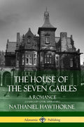 The House of the Seven Gables: A Romance (Classics of Gothic Literature) - Paperback
