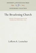 The Broadening Church: A Study of Theological Issues in the Presbyterian Church Since 1869 - Hardcover