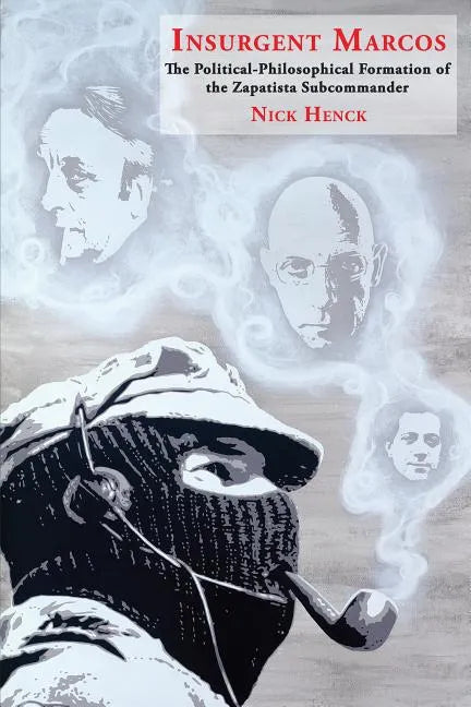 Insurgent Marcos: The Political-Philosophical Formation of the Zapatista Subcommander - Paperback