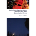 Santa Claus, Egyptian-Mayan Calendrics and Other Cosmological Events - Hardcover