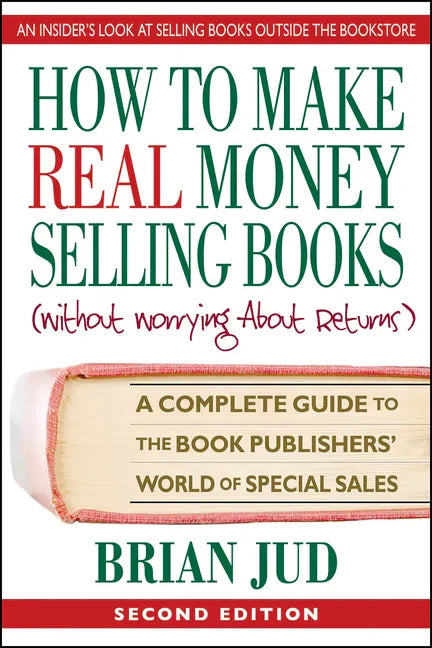 How to Make Real Money Selling Books: A Complete Guide to the Book Publishers' World of Special Sales - Paperback