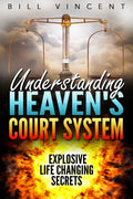 Understanding Heaven's Court System: Explosive Life Changing Secrets - Hardcover