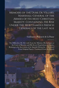 Memoirs of the Duke De Villars, Marshall-general of the Armies of His Most Christian Majesty. Containing, His Rise Under the Most Famous French Genera - Paperback