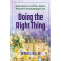 Doing the Right Thing: Simple Solutions, Essential Tips & Helpful Resources for Assisting Aging Loved Ones - Paperback