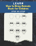 Learn How to draw Animals Book for Children: Step by Step: A Drawing book for beginner kids to animals such as Cats, Dogs, Chickens, Dinosaurs, Pigs, - Paperback