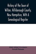 History of the town of Wilton, Hillsborough County, New Hampshire, with a genealogical register - Paperback