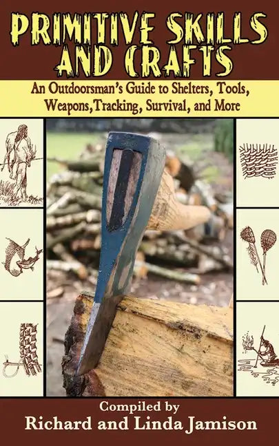 Primitive Skills and Crafts: An Outdoorsman's Guide to Shelters, Tools, Weapons, Tracking, Survival, and More - Paperback