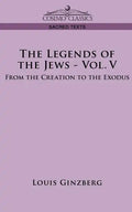 The Legends of the Jews - Vol. V: From the Creation to the Exodus - Paperback