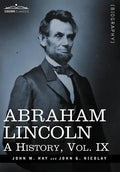Abraham Lincoln: A History, Vol.IX (in 10 Volumes) - Hardcover