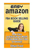 Easy Amazon Fba Book Selling Guide: How I Earn an Extra $2,000 Per Month Side Income Selling Books Part Time on Amazon - Paperback