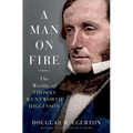 A Man on Fire: The Worlds of Thomas Wentworth Higginson - Hardcover