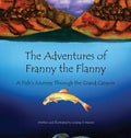 The Adventures of Franny the Flanny: A Fish's Journey through the Grand Canyon - Hardcover