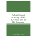 Robert Emmet: A Survey of His Rebellion and of His Romance - Paperback
