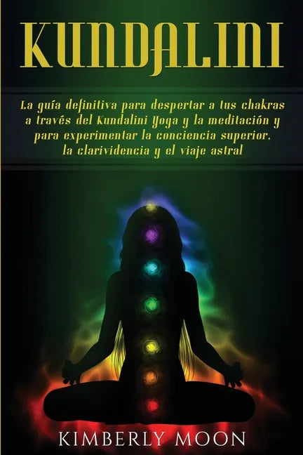 Kundalini: La guía definitiva para despertar a tus chakras a través del Kundalini Yoga y la meditación y para experimentar la con - Paperback