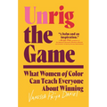 Unrig the Game: What Women of Color Can Teach Everyone about Winning - Hardcover