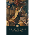 The Life of Christ in the Mass - Paperback