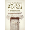 The Book of Ancient Wisdom: Inspiring Quotations from the Greeks and Romans - Hardcover