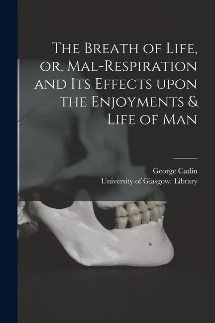 The Breath of Life, or, Mal-respiration and Its Effects Upon the Enjoyments & Life of Man - Paperback