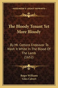 The Bloody Tenant Yet More Bloody: By Mr. Cottons Endeavor to Wash It White in the Blood of the Lamb (1652) - Paperback