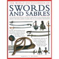 The World Encyclopedia of Swords and Sabres: An Authoritative History and Visual Directory of Edged Weapons from Around the World, Shown in More Than - Hardcover