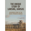 The Unique Story Of Lansing, Kansas: An Untold Story Of The Oldest Prison in Kansas: An Important Component Of Prison Life - Paperback