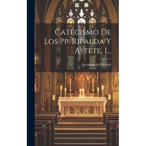 Catecismo De Los Pp. Ripalda Y Astete, 1... - Hardcover