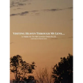 Visiting Heaven Through My Lens: A Tribute To My Loved Ones R.I.H. - Hardcover