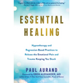 Essential Healing: Hypnotherapy and Regression-Based Practices to Release the Emotional Pain and Trauma Keeping You Stuck - Paperback