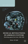 Musical Revolutions in German Culture: Musicking Against the Grain, 1800-1980 - Hardcover